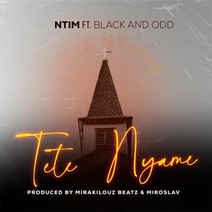 Ntim – Tete Nyame Ft Black And Odd